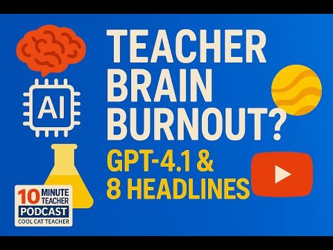 Teacher Brain Burnout? GPT-4.1 and 8 Other Headlines that Matter