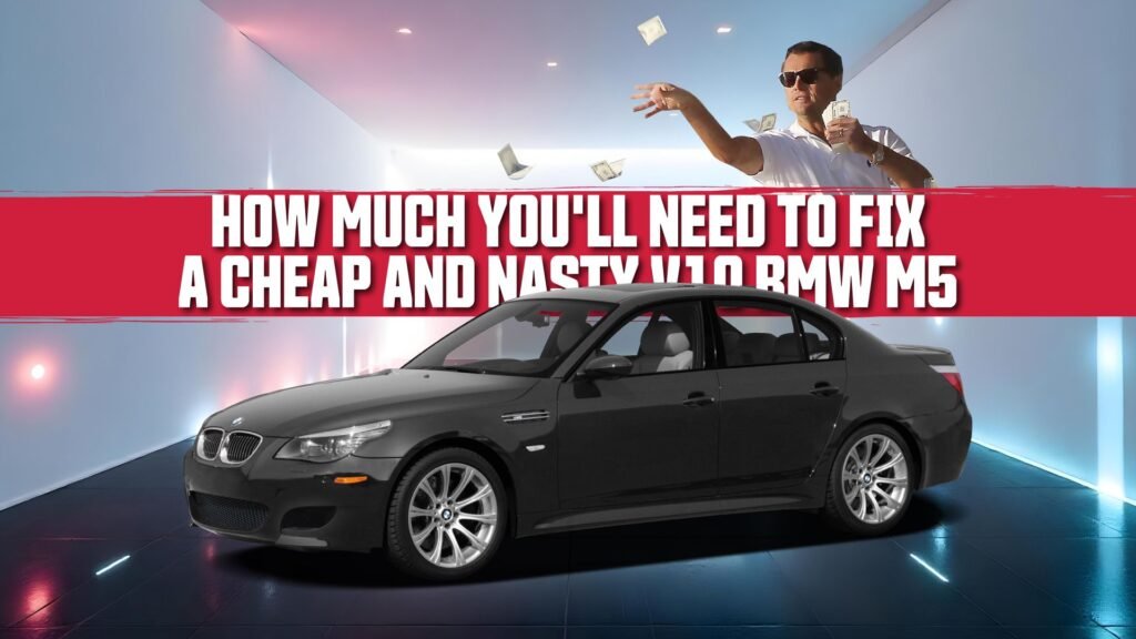 How Much Money You'll Need To Fix A Cheap And Nasty V10 BMW M5