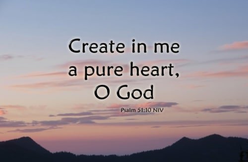 Create In Me A Pure Heart – Psalm 51:10-12
